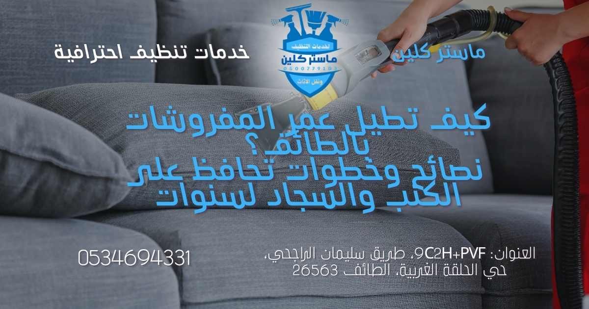 كيف تطيل عمر المفروشات بالطائف مع ماستر كلين من خلال تنظيف الكنب والسجاد والعناية الدورية بالأثاث